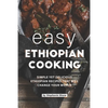 Easy Ethiopian Cooking: Simple Yet Delicious Ethiopian Recipes That Will Change Your World - Paperback