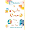 The Bright Hour: A Memoir of Living and Dying - Paperback