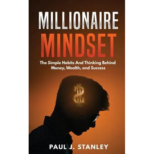 Millionaire Mindset: The Simple Habits And Thinking Behind Money, Wealth, and Success - Paperback