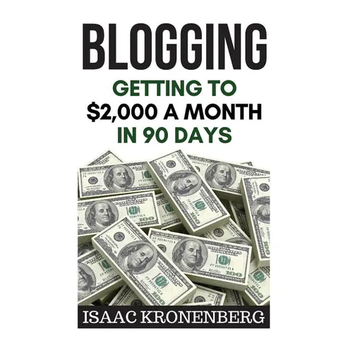Blogging: Getting To $2,000 A Month In 90 Days - Paperback