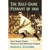 The Half-Game Pennant of 1908: Four Teams Chase Victory in the American League - Paperback