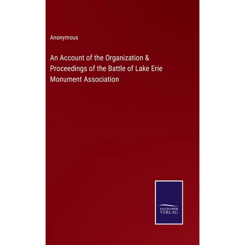 An Account of the Organization & Proceedings of the Battle of Lake Erie Monument Association - Hardcover
