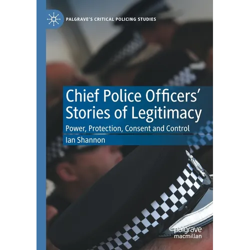 Chief Police Officers' Stories of Legitimacy: Power, Protection, Consent and Control - Paperback