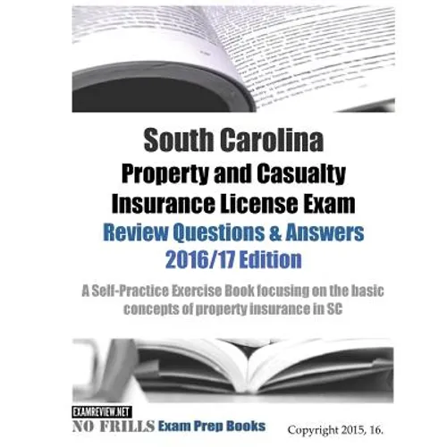 South Carolina Property and Casualty Insurance License Exam Review Questions & Answers 2016/17 Edition: A Self-Practice Exercise Book focusing on the - Paperback