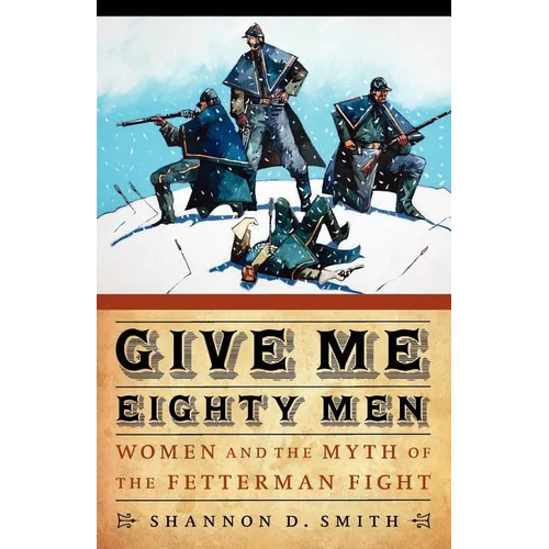 Give Me Eighty Men: Women and the Myth of the Fetterman Fight - Paperback