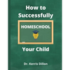 How to Successfully Homeschool Your Child: A 10 Year Public School Teacher Turned Homeschool Parent - Paperback