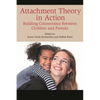 Attachment Theory in Action: Building Connections Between Children and Parents - Paperback
