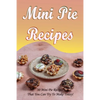 Mini Pie Recipes: 30 Mini Pie Recipes That You Can Try To Make Today!: Secrets To Fantastic Mini Pies - Paperback