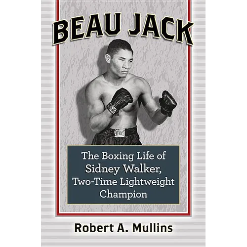 Beau Jack: The Boxing Life of Sidney Walker, Two-Time Lightweight Champion - Paperback