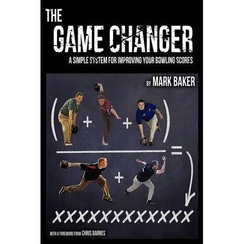 The Game Changer: A Simple System for Improving Your Bowling Scores - Paperback