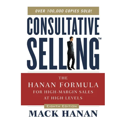 The Consultative Selling: The Hanan Formula for High-Margin Sales at High Levels - Paperback