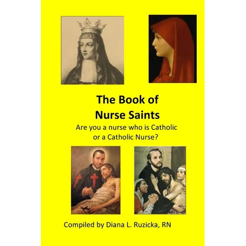 The Book of Nurse Saints: Are you a nurse who is Catholic or a Catholic Nurse? - Paperback