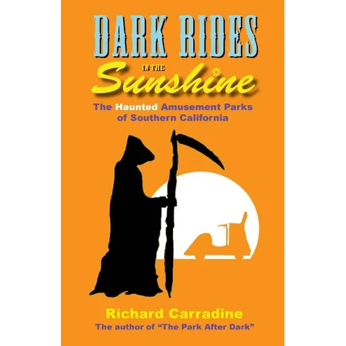 Dark Rides in the Sunshine: The Haunted Amusement Parks of Southern California - Paperback