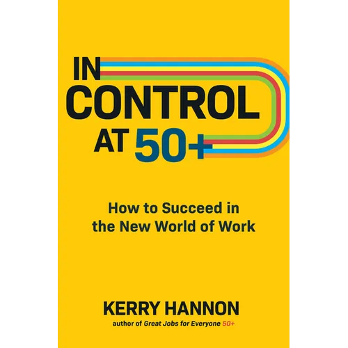 In Control at 50+: How to Succeed in the New World of Work - Hardcover
