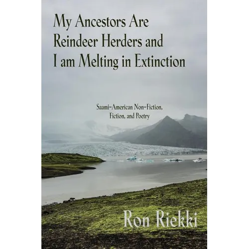 My Ancestors Are Reindeer Herders and I Am Melting In Extinction: Saami-American Non-Fiction, Fiction, and Poetry - Paperback
