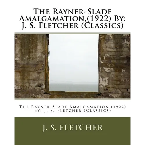 The Rayner-Slade Amalgamation, (1922) By: J. S. Fletcher (Classics) - Paperback