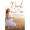 Birth and the New Birth: 40 Devotions to Discover How Pregnancy and Birth Illustrate Being Born Again - Paperback