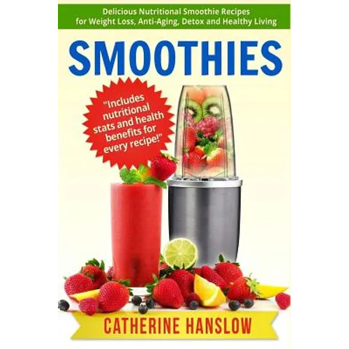 Smoothies: Delicious Nutritional Smoothie Recipes for Weight Loss, Anti-Aging, Detox and Healthy Living - Paperback