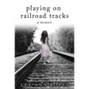 Playing On Railroad Tracks: A Memoir - Paperback