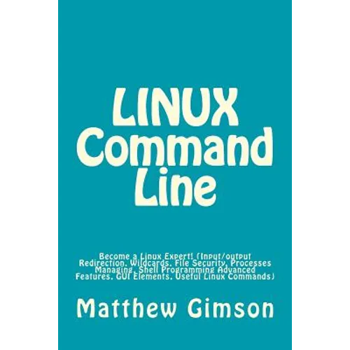 LINUX Command Line: Become a Linux Expert! (Input/output Redirection, Wildcards, File Security, Processes Managing, Shell Programming Adva - Paperback