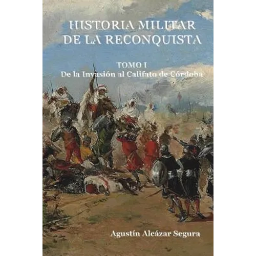 Historia Militar de la Reconquista. Tomo I: De la Invasión al Califato de Córdoba - Paperback