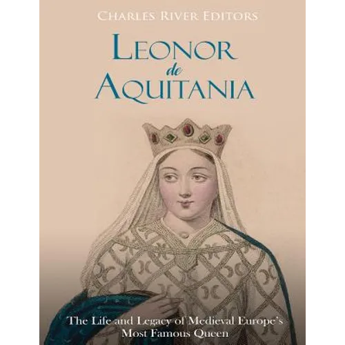 Leonor de Aquitania: La vida y legado de la más famosa reina de la Europa medieval - Paperback