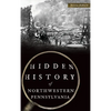 Hidden History of Northwestern Pennsylvania - Hardcover