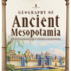 Geography of Ancient Mesopotamia Ancient Civilizations Grade 4 Children's Ancient History - Hardcover