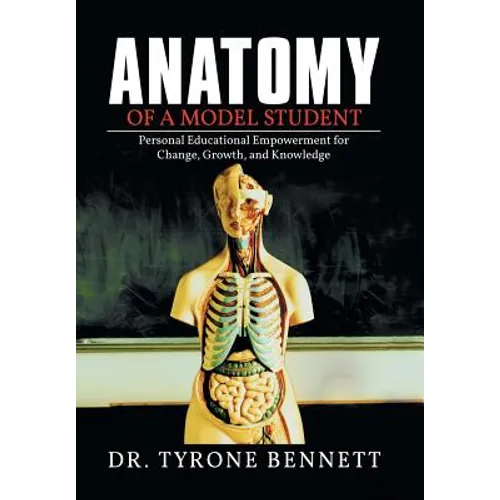 Anatomy of a Model Student: Personal Educational Empowerment for Change, Growth, and Knowledge - Hardcover