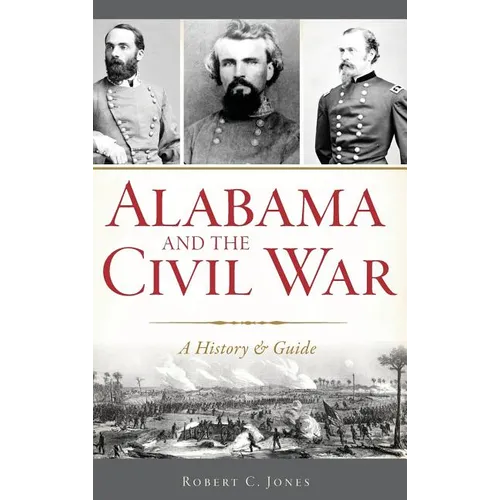 Alabama and the Civil War: A History & Guide - Hardcover
