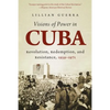 Visions of Power in Cuba: Revolution, Redemption, and Resistance, 1959-1971 - Paperback