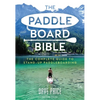 The Paddleboard Bible: The Complete Guide to Stand-Up Paddleboarding - Paperback
