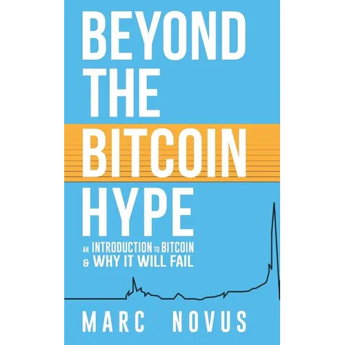 Beyond the Bitcoin Hype: An Introduction to Bitcoin and Why It Will Fail - Paperback