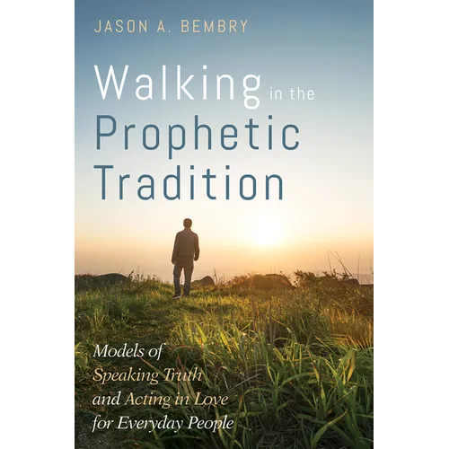 Walking in the Prophetic Tradition: Models of Speaking Truth and Acting in Love for Everyday People - Hardcover