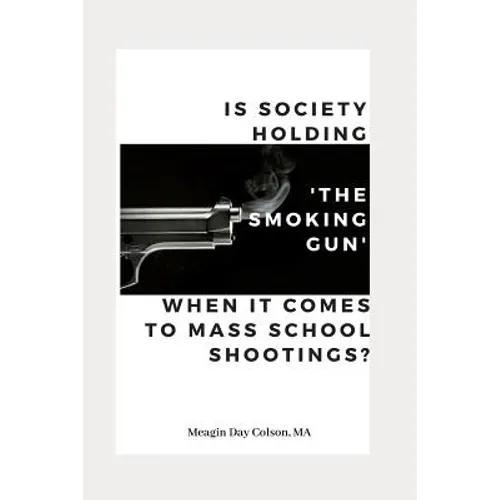Is Society Holding The Smoking Gun' When it Comes to Mass School Shootings? - Paperback