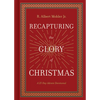 Recapturing the Glory of Christmas: A 25-Day Advent Devotional - Hardcover