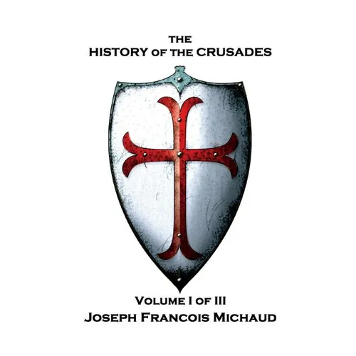 Joseph Francois Michaud - The History of the Crusades - Volume I (of III) - Paperback