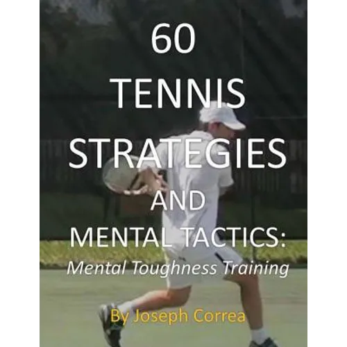 60 Tennis Strategies and Mental Tactics: Mental Toughness Training - Paperback