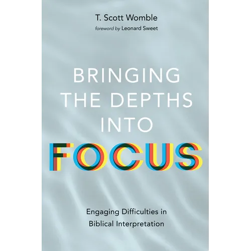 Bringing the Depths Into Focus: Engaging Difficulties in Biblical Interpretation - Paperback