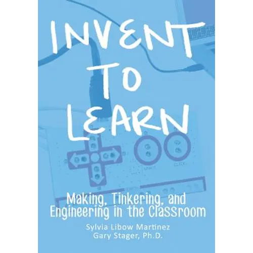 Invent To Learn: Making, Tinkering, and Engineering in the Classroom - Paperback