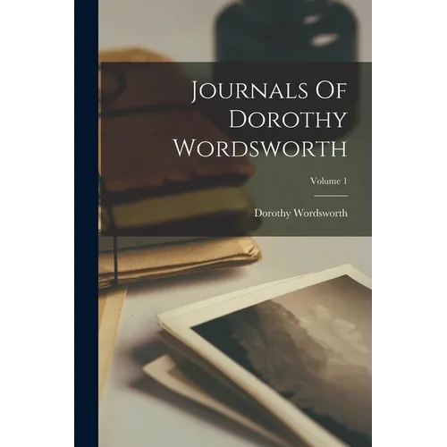 Journals Of Dorothy Wordsworth; Volume 1 - Paperback