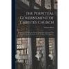 The Perpetual Governement of Christes Church: Wherein Are Handled, the Fatherly Superioritie Which God First Established in the Partriarkes for the Gu - Paperback