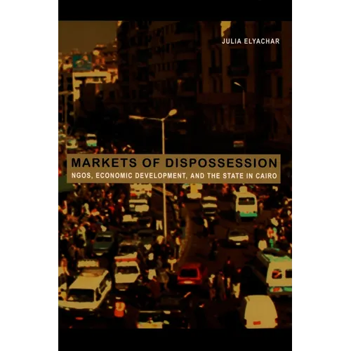Markets of Dispossession: Ngos, Economic Development, and the State in Cairo - Paperback