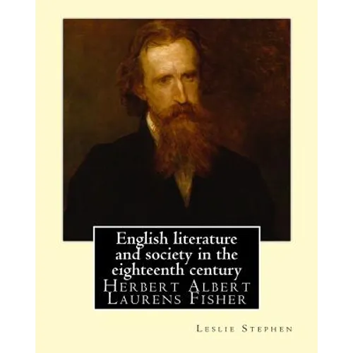 English literature and society in the eighteenth century. By: Leslie Stephen, and By: Herbert Fisher: Herbert Albert Laurens Fisher (21 March 1865 - 1 - Paperback