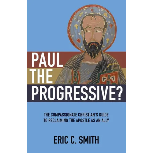 Paul the Progressive?: The Compassionate Christian's Guide to Reclaiming the Apostle as an Ally - Paperback