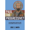 Paul the Progressive?: The Compassionate Christian's Guide to Reclaiming the Apostle as an Ally - Paperback