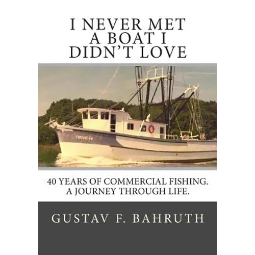 I Never Met a Boat I Didn't Love: Forty Years of Commercial Fishing. A Journey through Life. - Paperback