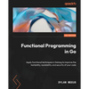Functional Programming in Go: Apply functional techniques in Golang to improve the testability, readability, and security of your code - Paperback