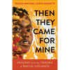 Then They Came for Mine: Healing from the Trauma of Racial Violence - Paperback