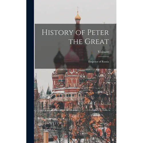 History of Peter the Great: Emperor of Russia - Hardcover